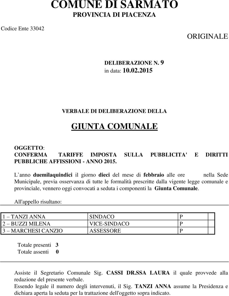 L anno duemilaquindici il giorno dieci del mese di febbraio alle ore nella Sede Municipale, previa osservanza di tutte le formalità prescritte dalla vigente legge comunale e provinciale, vennero oggi