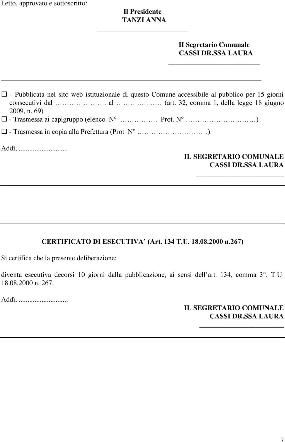 32, comma 1, della legge 18 giugno 2009, n. 69) - Trasmessa ai capigruppo (elenco N. Prot. N ) - Trasmessa in copia alla Prefettura (Prot. N ). Addì,.