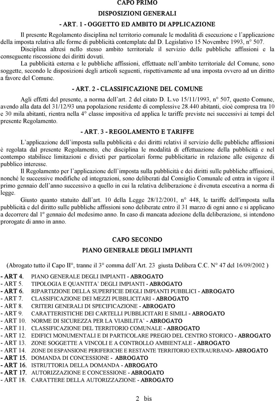 dal D. Legislativo 15 Novembre 1993, n 507. Disciplina altresì nello stesso ambito territoriale il servizio delle pubbliche affissioni e la conseguente riscossione dei diritti dovuti.