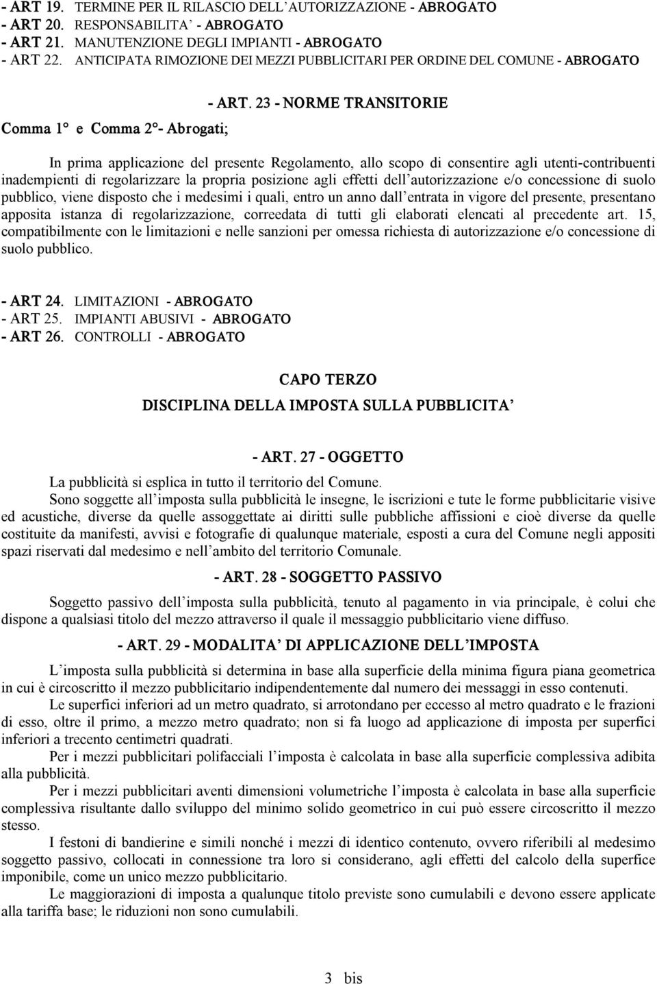 23 NORME TRANSITORIE In prima applicazione del presente Regolamento, allo scopo di consentire agli utenti contribuenti inadempienti di regolarizzare la propria posizione agli effetti dell