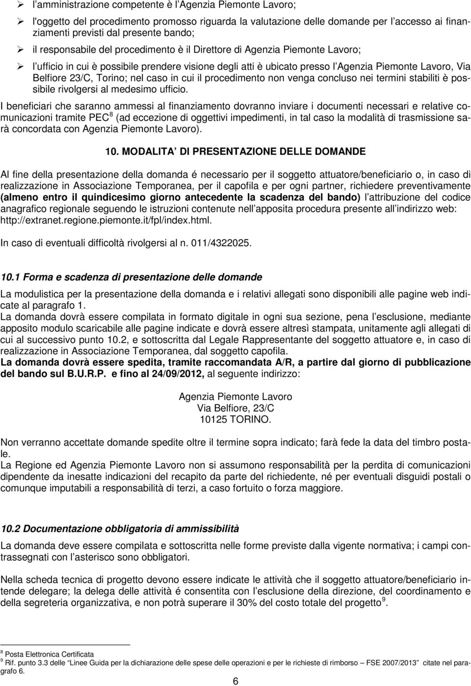 Torino; nel caso in cui il procedimento non venga concluso nei termini stabiliti è possibile rivolgersi al medesimo ufficio.