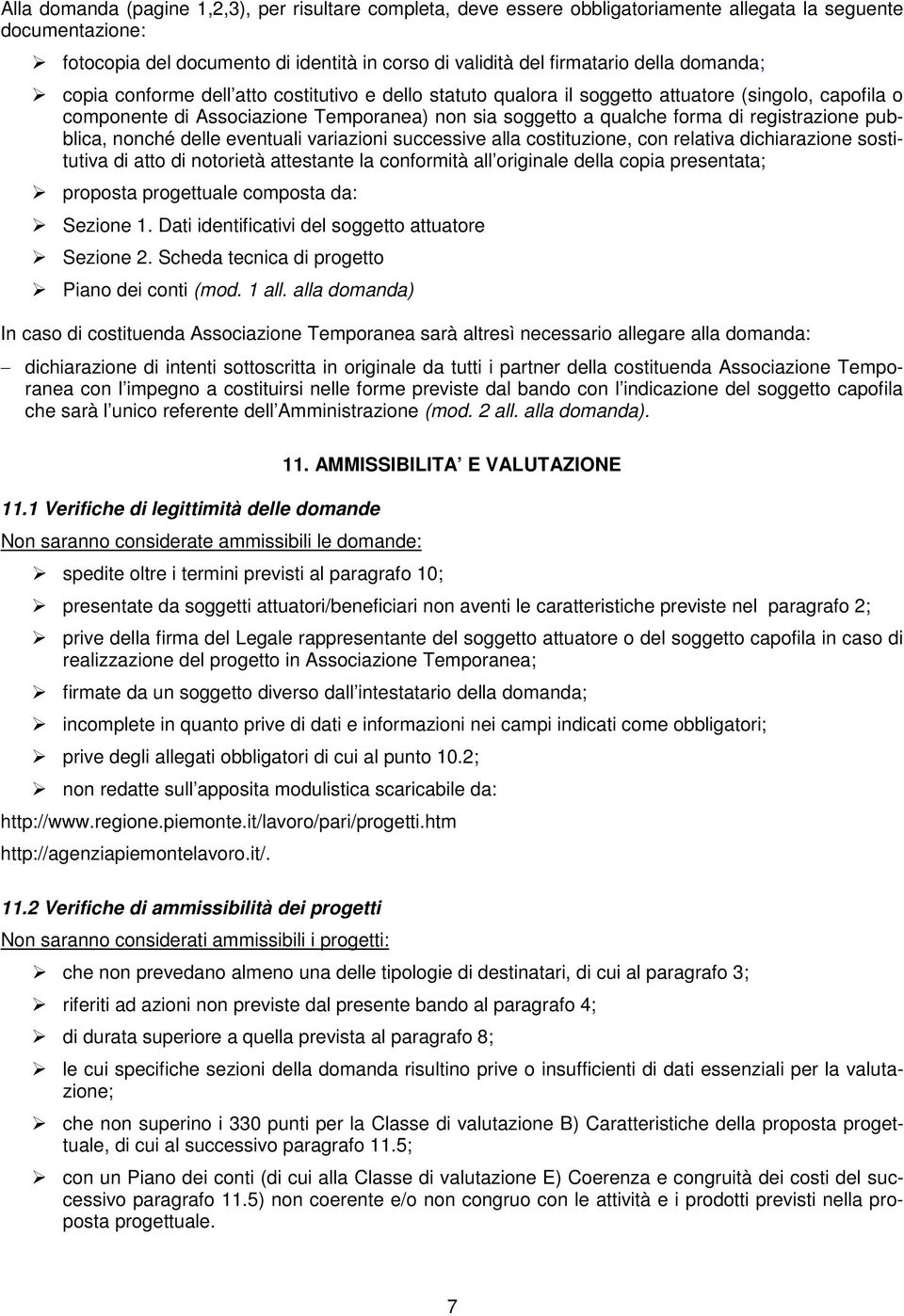 registrazione pubblica, nonché delle eventuali variazioni successive alla costituzione, con relativa dichiarazione sostitutiva di atto di notorietà attestante la conformità all originale della copia