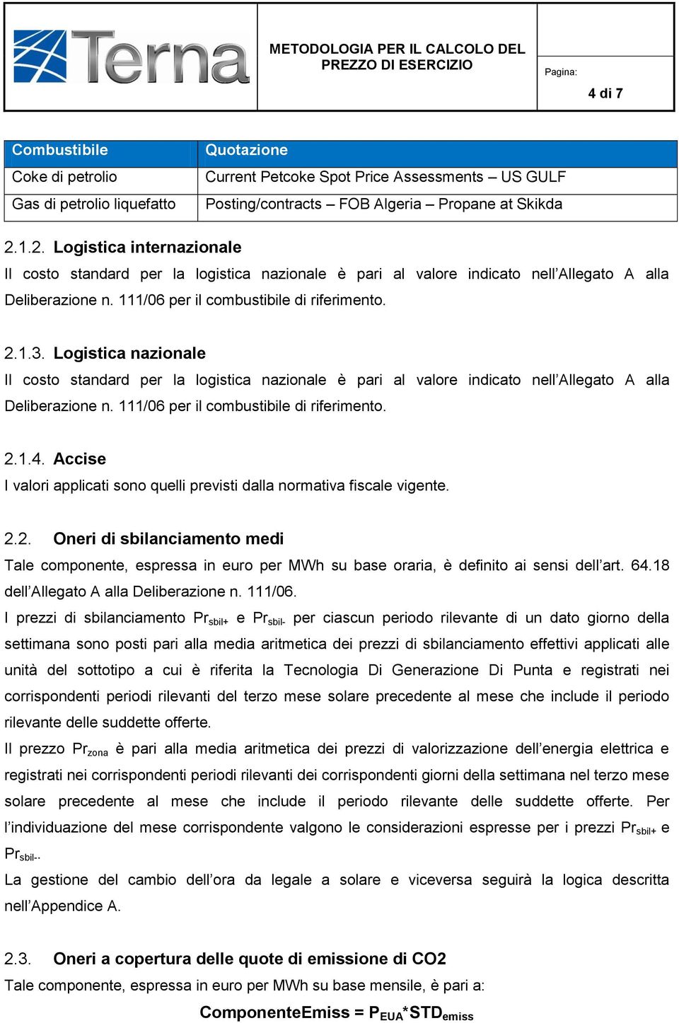 Logistica nazionale Il costo standard per la logistica nazionale è pari al valore indicato nell Allegato A alla Deliberazione n. 111/06 per il combustibile di riferimento. 2.1.4.