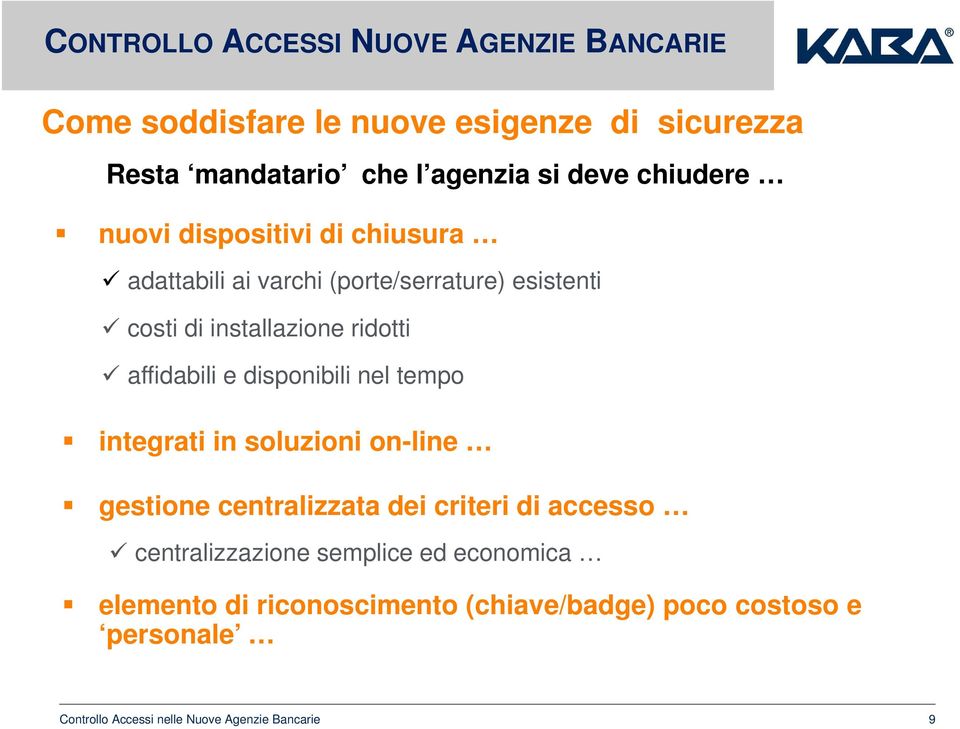 installazione ridotti affidabili e disponibili nel tempo integrati in soluzioni on-line gestione centralizzata dei