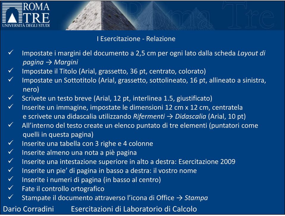 5, giustificato) Inserite un immagine, impostate le dimensioni 12 cm x 12 cm, centratela e scrivete una didascalia utilizzando Rifermenti Didascalia (Arial, 10 pt) All interno del testo create un