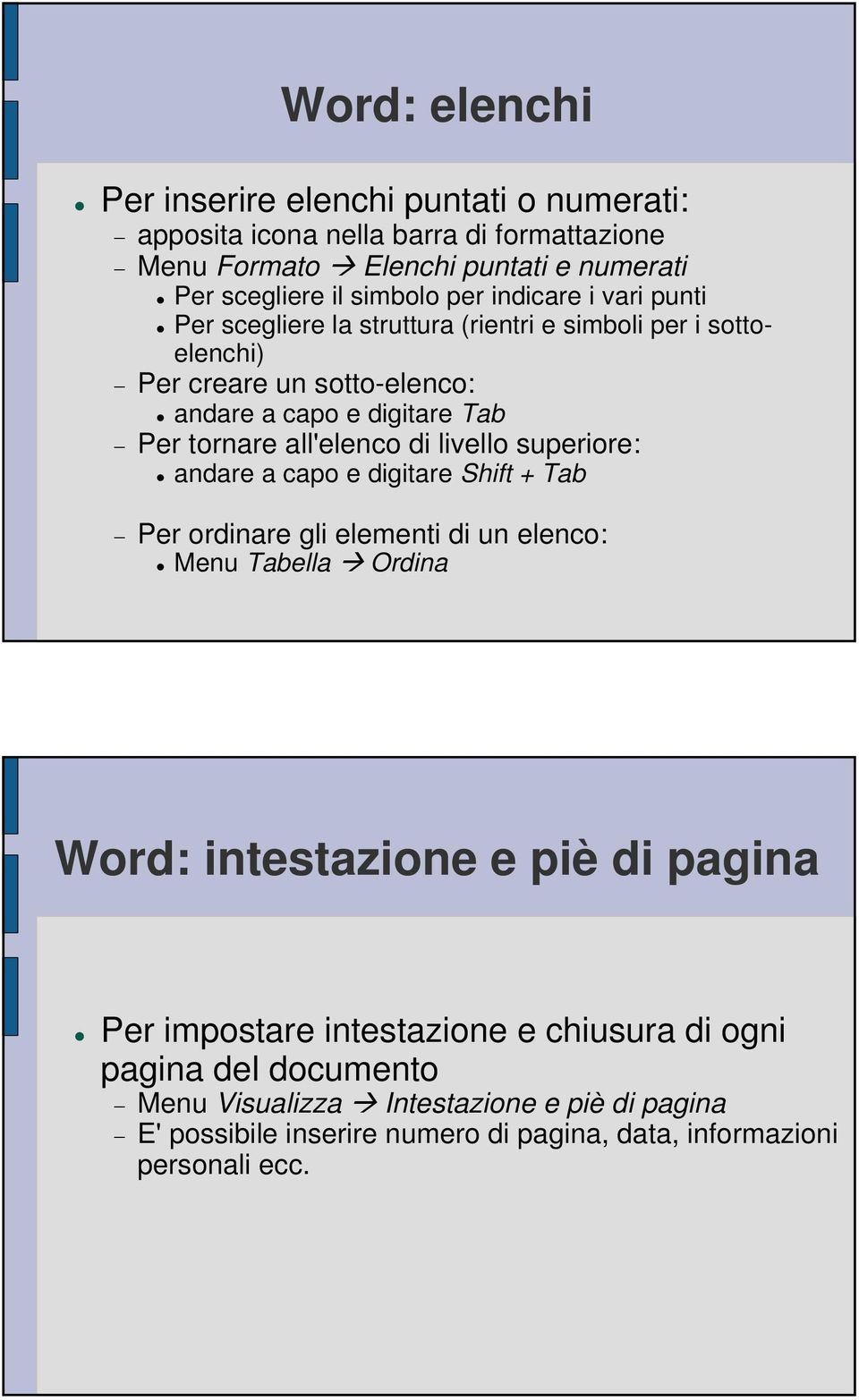 di livello superiore: andare a capo e digitare Shift + Tab Per ordinare gli elementi di un elenco: Menu Tabella Ordina Word: intestazione e piè di pagina Per impostare