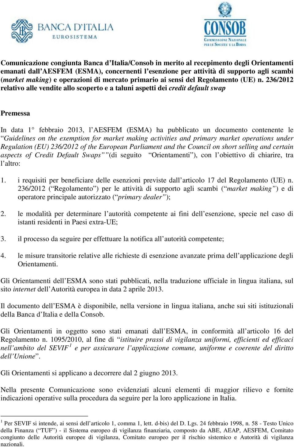 236/2012 relativo alle vendite allo scoperto e a taluni aspetti dei credit default swap Premessa In data 1 febbraio 2013, l AESFEM (ESMA) ha pubblicato un documento contenente le Guidelines on the