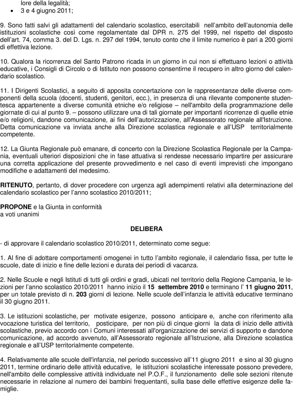 275 del 1999, nel rispetto del disposto dell art. 74, comma 3. del D. Lgs. n. 297 del 1994, tenuto conto che il limite numerico è pari a 200 giorni di effettiva lezione. 10.