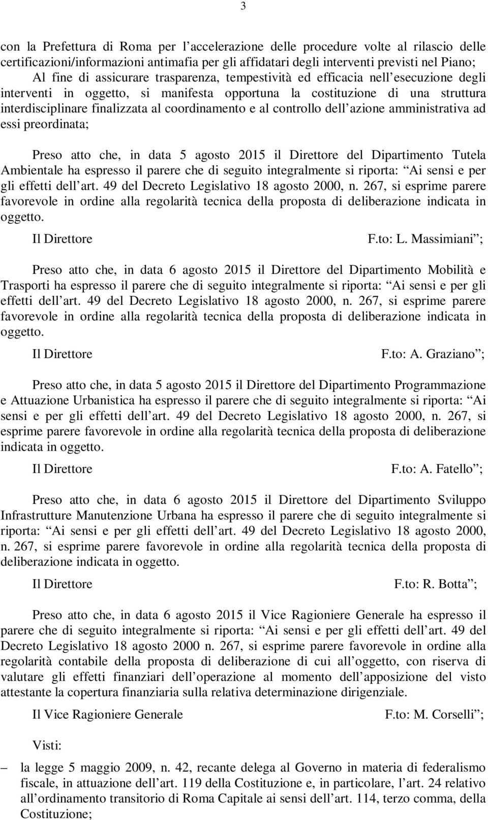 al controllo dell azione amministrativa ad essi preordinata; Preso atto che, in data 5 agosto 2015 il Direttore del Dipartimento Tutela Ambientale ha espresso il parere che di seguito integralmente