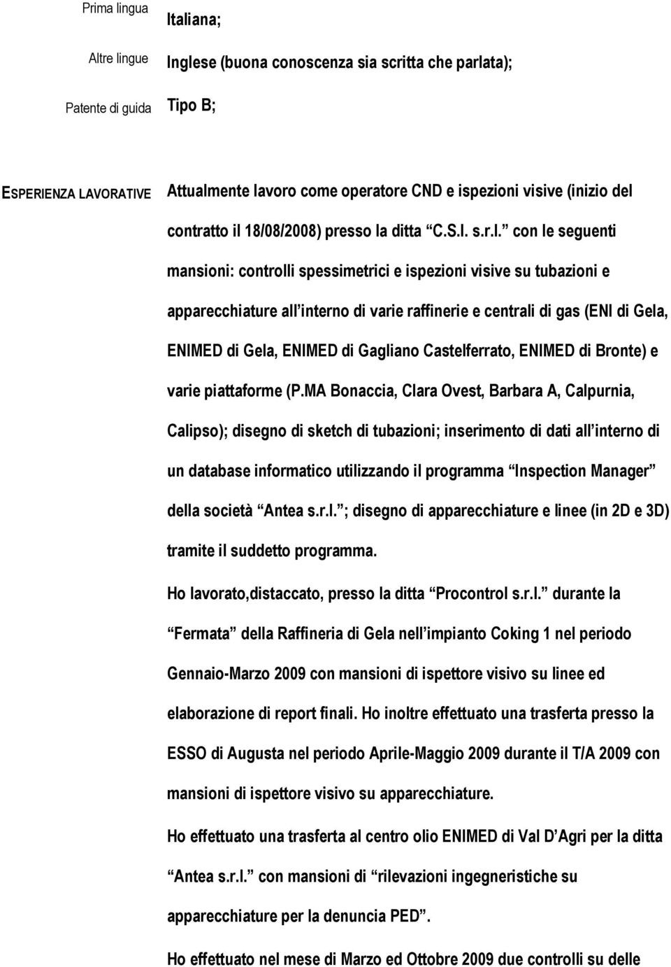 centrali di gas (ENI di Gela, ENIMED di Gela, ENIMED di Gagliano Castelferrato, ENIMED di Bronte) e varie piattaforme (P.