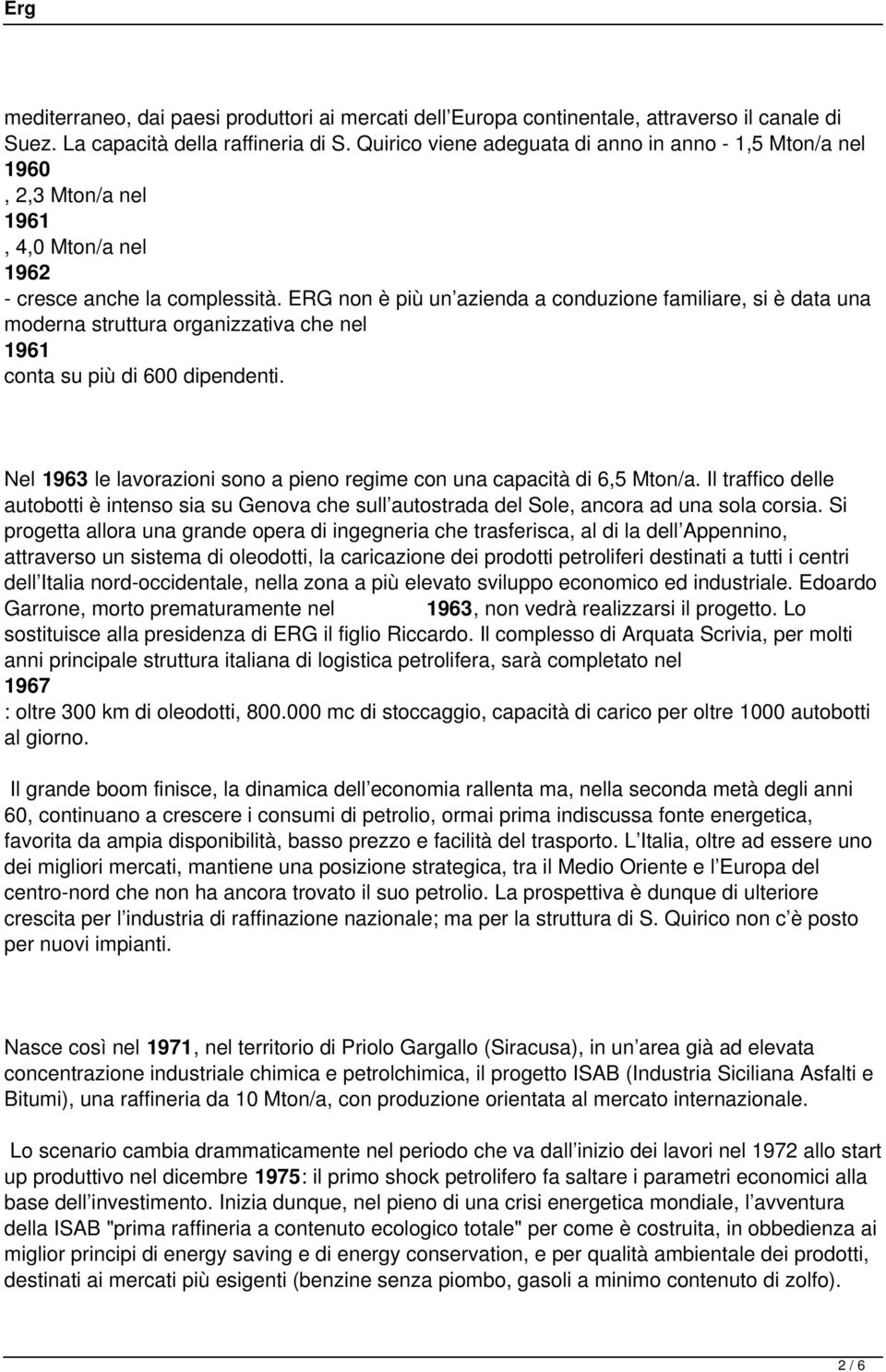 ERG non è più un azienda a conduzione familiare, si è data una moderna struttura organizzativa che nel 1961 conta su più di 600 dipendenti.