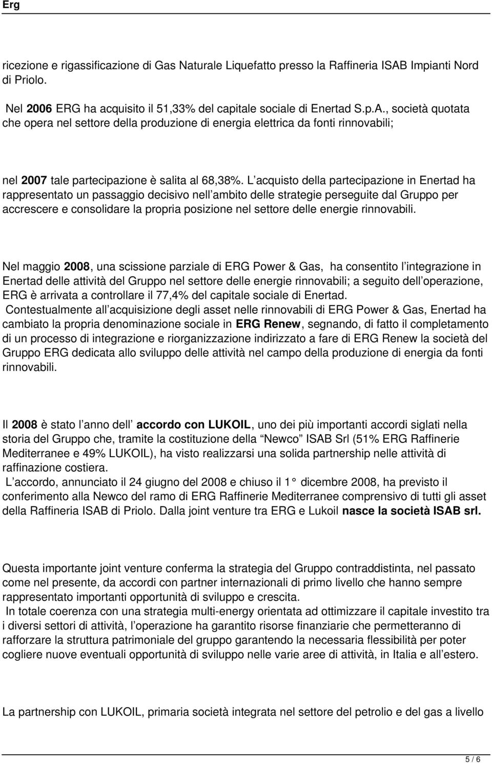 , società quotata che opera nel settore della produzione di energia elettrica da fonti rinnovabili; nel 2007 tale partecipazione è salita al 68,38%.