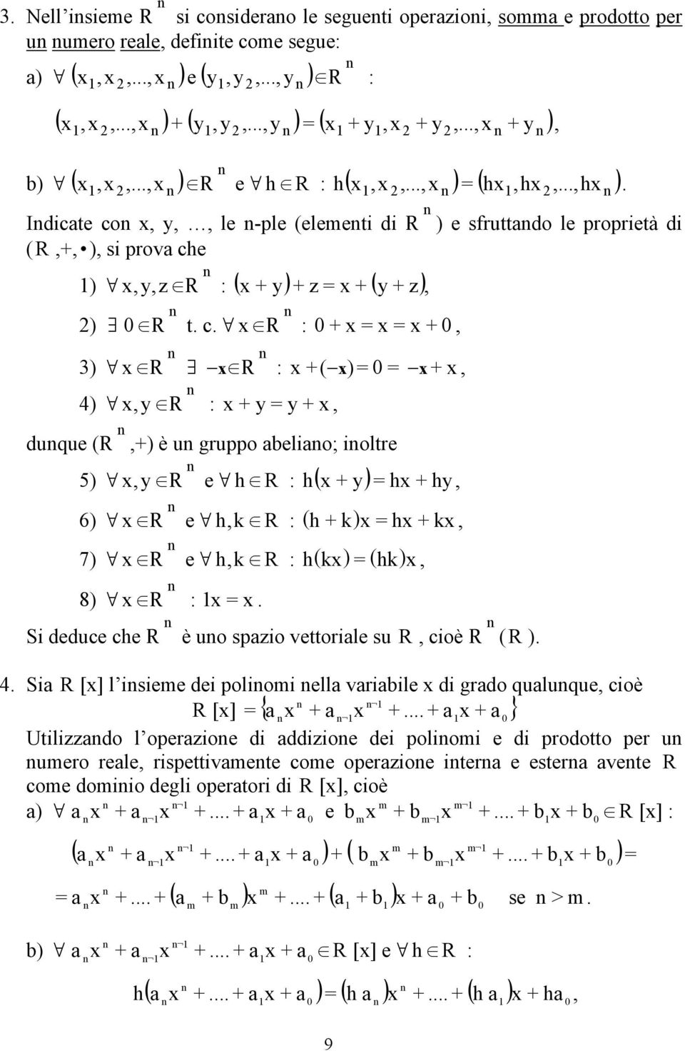 ( x) = 0 = x + x 4) x y R : x + y = y + x +) è u gruppo abeliao; ioltre 5) x y R e h R : h ( x + y) = hx + hy 6) x R e 7) x R e hk : hk : 8) x R : x = x R ( h + k) x = hx + kx R h ( kx) = ( hk)x Si