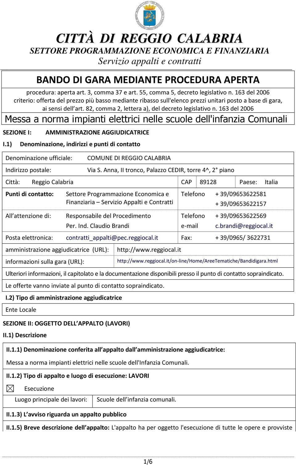 82, comma 2, lettera a), del decreto legislativo n. 163 del 2006 Messa a norma impianti elettrici nelle scuole dell'infanzia Comunali SEZIONE I: AMMINISTRAZIONE AGGIUDICATRICE I.