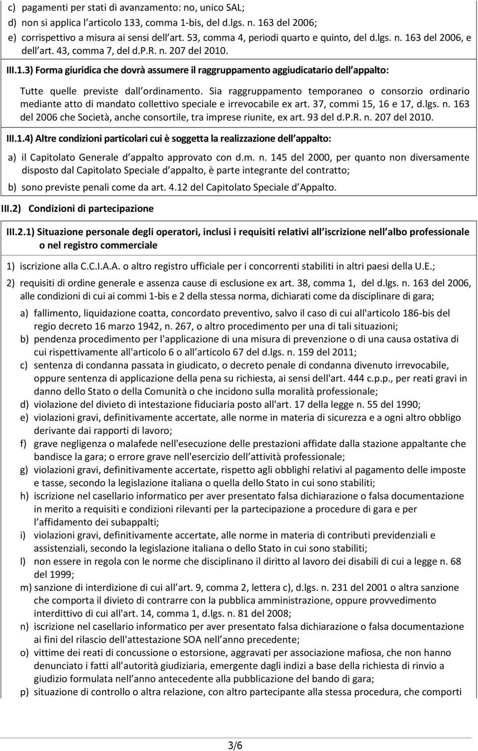 Sia raggruppamento temporaneo o consorzio ordinario mediante atto di mandato collettivo speciale e irrevocabile ex art. 37, commi 15, 16 e 17, d.lgs. n.