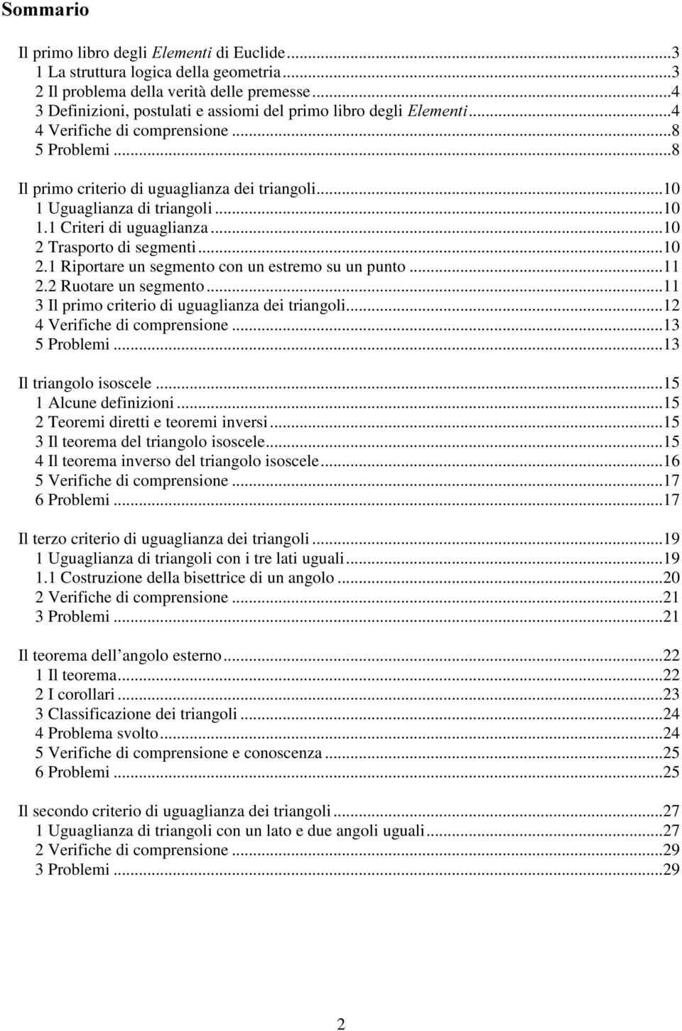 ..10 1.1 Criteri di uguaglianza...10 2 Trasporto di segmenti...10 2.1 Riportare un segmento con un estremo su un punto...11 2.2 Ruotare un segmento...11 3 Il primo criterio di uguaglianza dei triangoli.