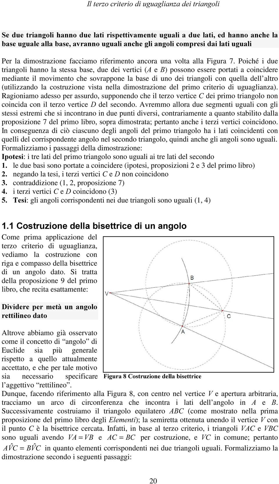 Poiché i due triangoli hanno la stessa base, due dei vertici ($ e %) possono essere portati a coincidere mediante il movimento che sovrappone la base di uno dei triangoli con quella dell altro