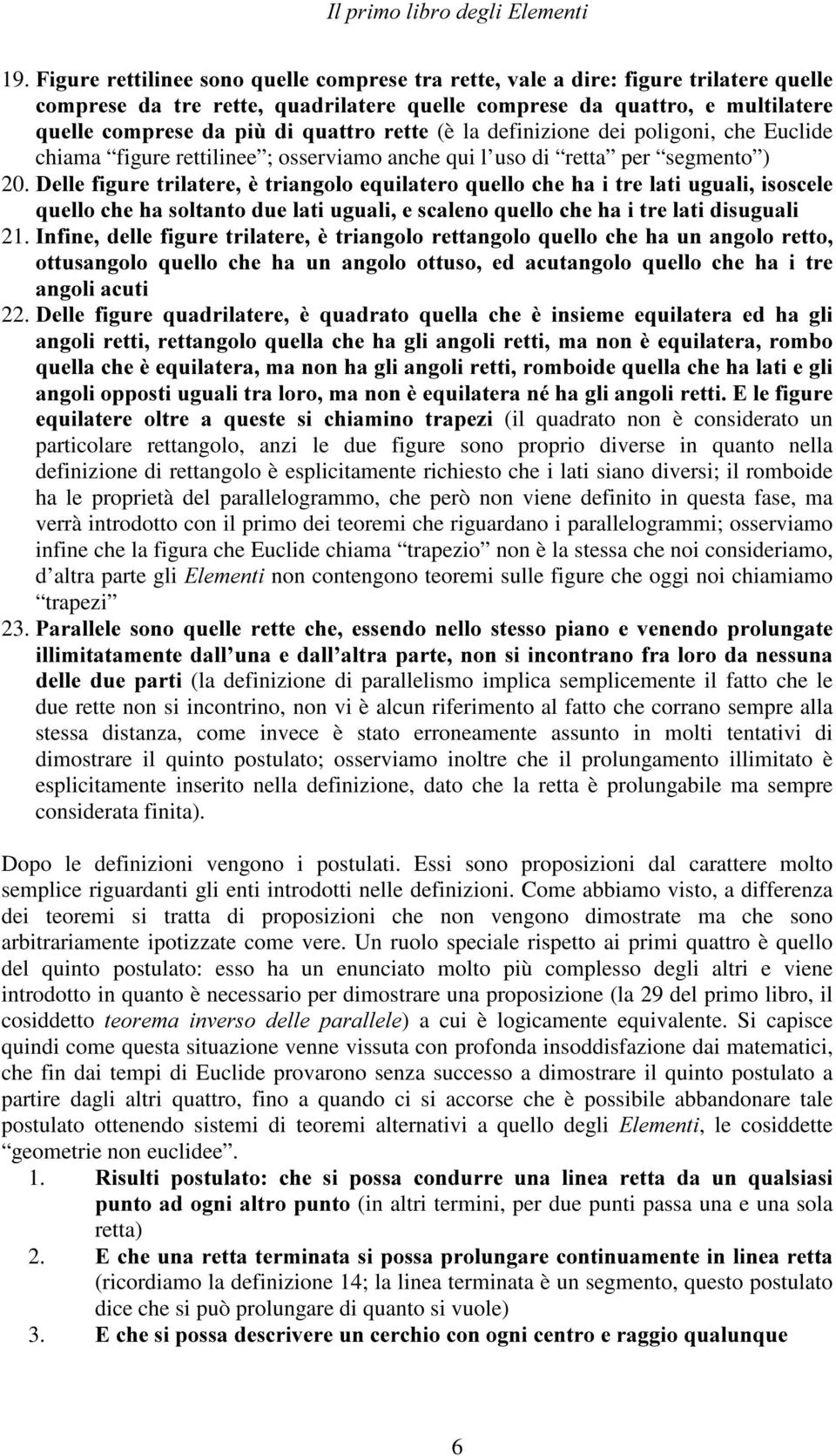 dei poligoni, che Euclide chiama figure rettilinee ; osserviamo anche qui l uso di retta per segmento ) 20.