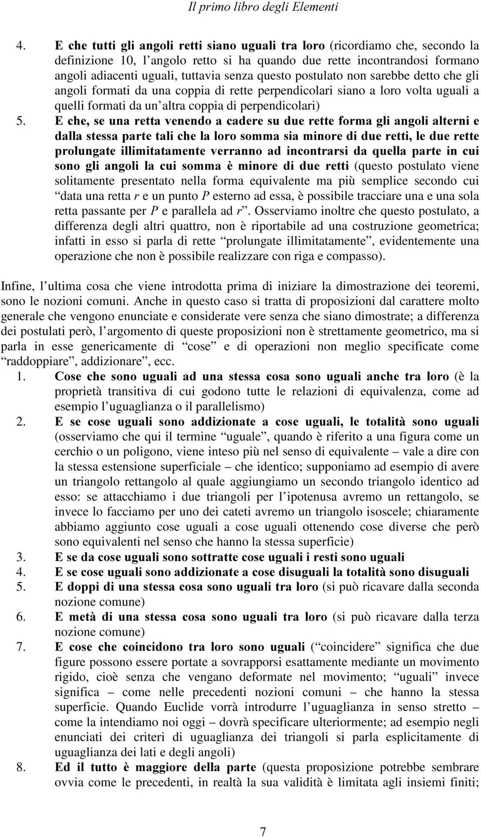 postulato non sarebbe detto che gli angoli formati da una coppia di rette perpendicolari siano a loro volta uguali a quelli formati da un altra coppia di perpendicolari) 5.