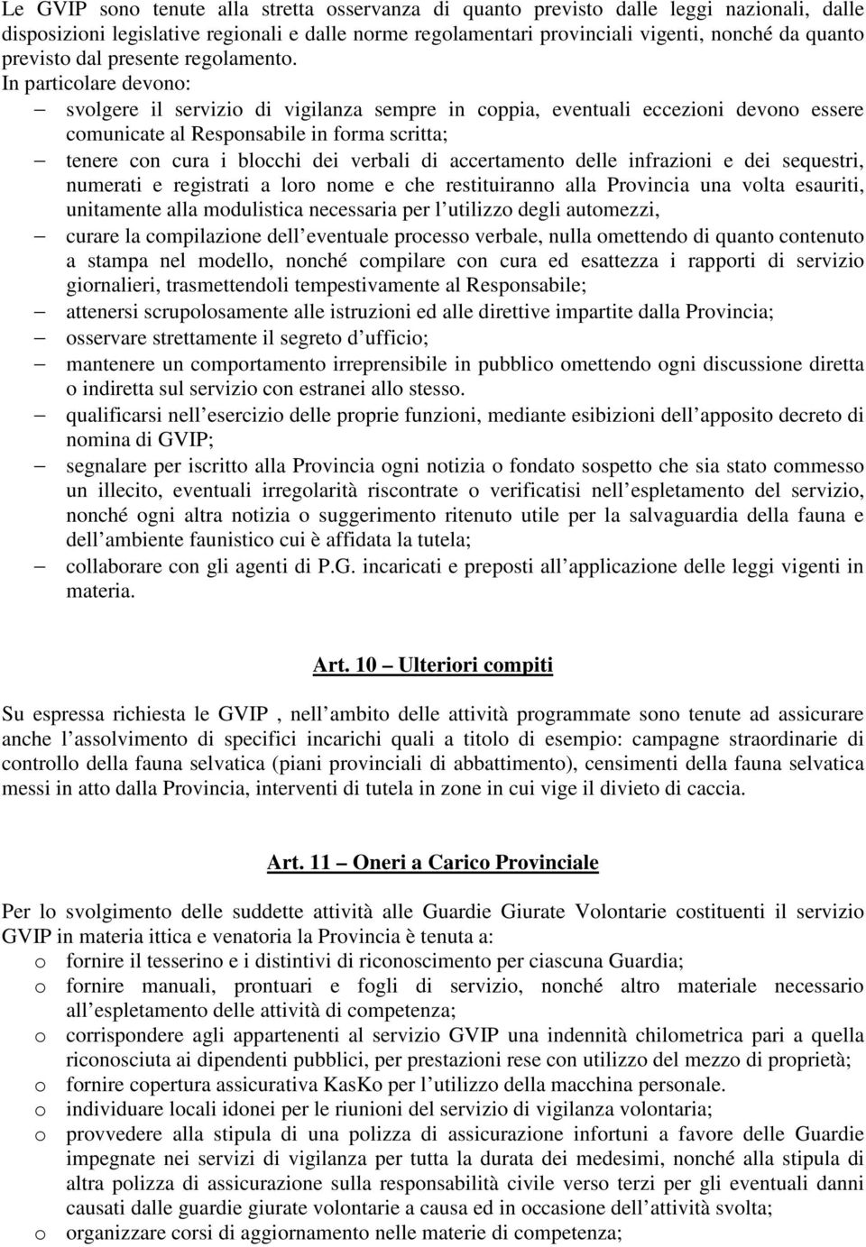 In particolare devono: svolgere il servizio di vigilanza sempre in coppia, eventuali eccezioni devono essere comunicate al Responsabile in forma scritta; tenere con cura i blocchi dei verbali di