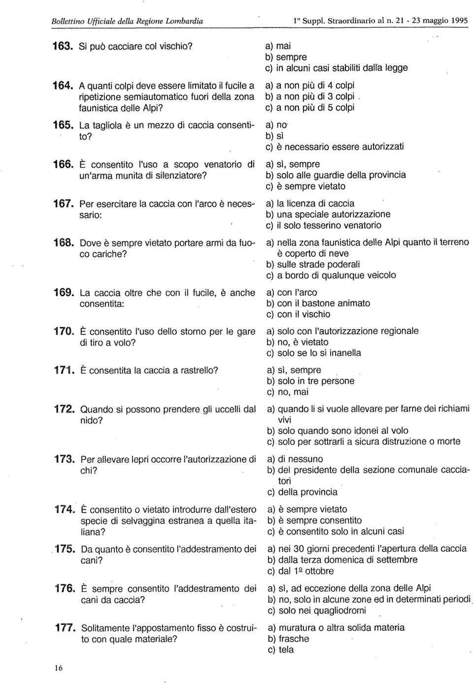 È consentito l uso a scopo venatorio di un arma munita di silenziatore? 16%. Per esercitare la caccia con l arco è necessario: 168. Dove è sempre vietato portare armi da fuoco cariche? 169.