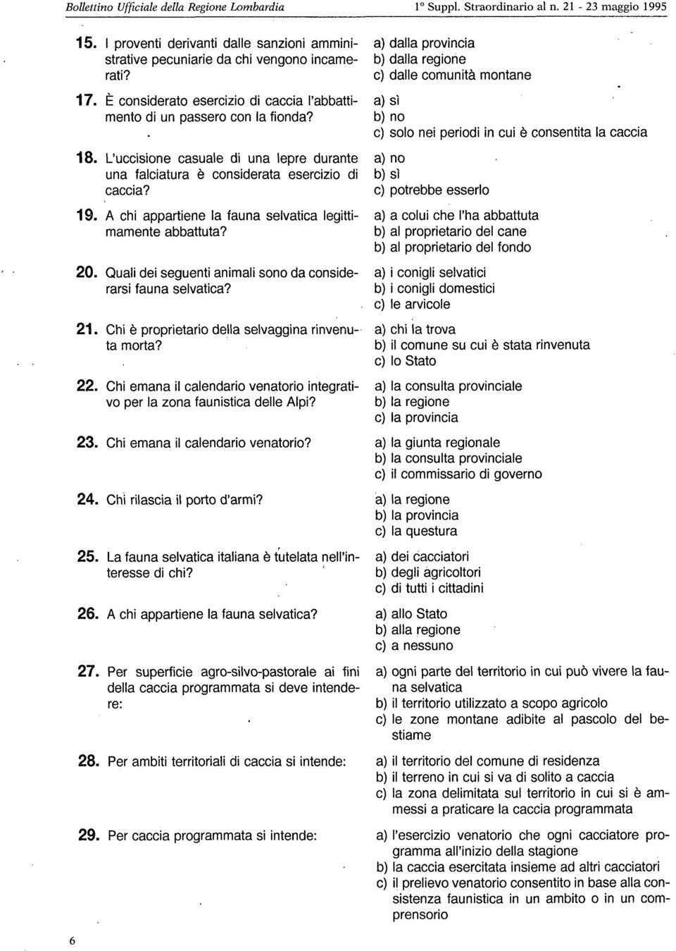 A chi appartiene la fauna selvatica legittimamente abbattuta? 20. Quali dei seguenti animali sono da considerarsi fauna selvatica? 26. Chi è proprietario detla selvaggina rinvenuta morta? 22.