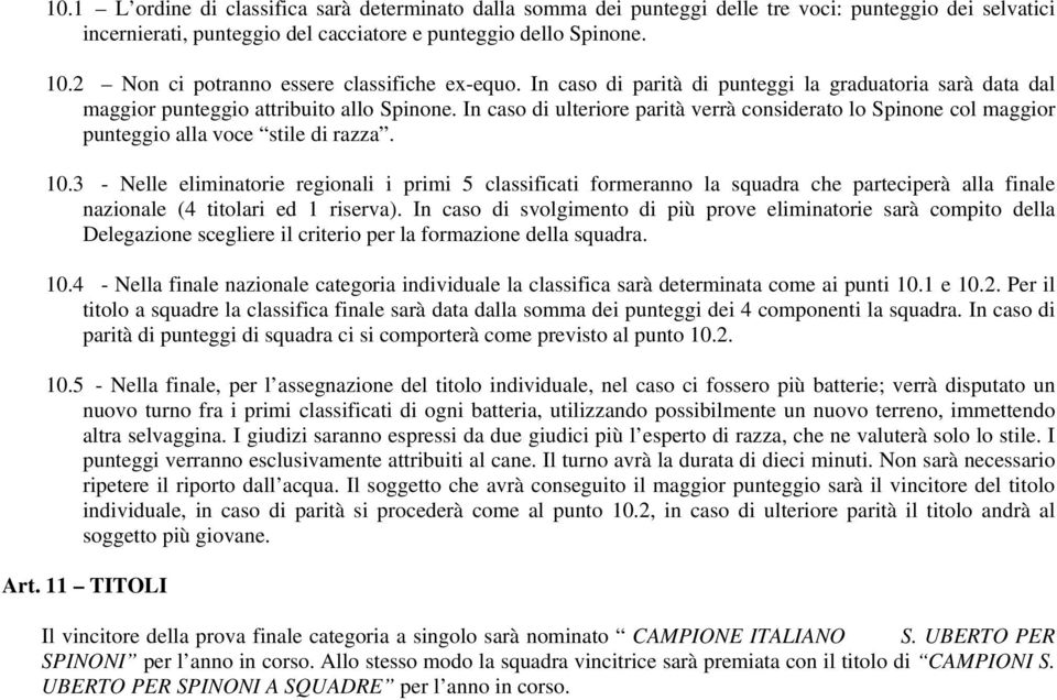 In caso di ulteriore parità verrà considerato lo Spinone col maggior punteggio alla voce stile di razza. 10.