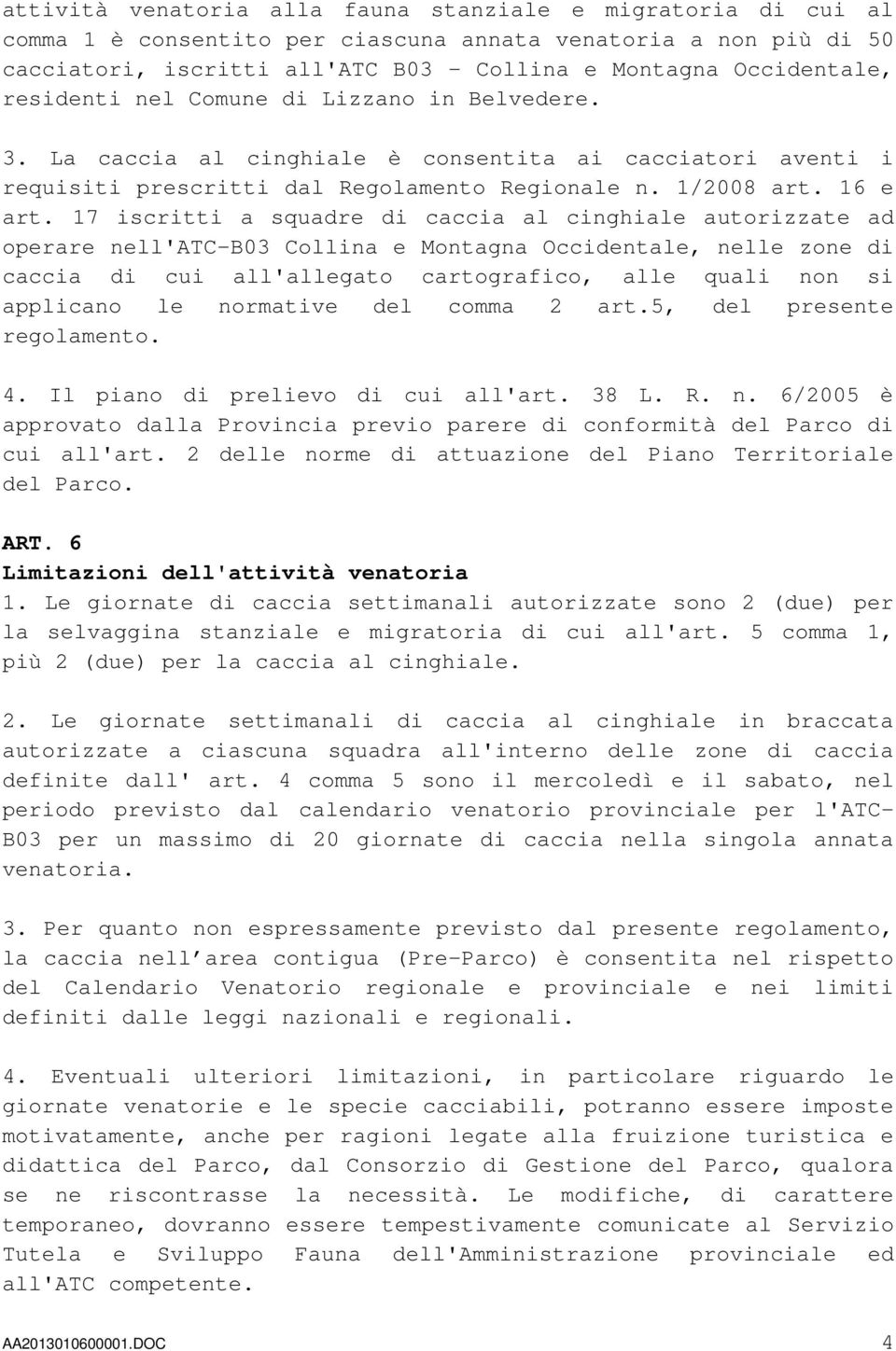 17 iscritti a squadre di caccia al cinghiale autorizzate ad operare nell'atc-b03 Collina e Montagna Occidentale, nelle zone di caccia di cui all'allegato cartografico, alle quali non si applicano le