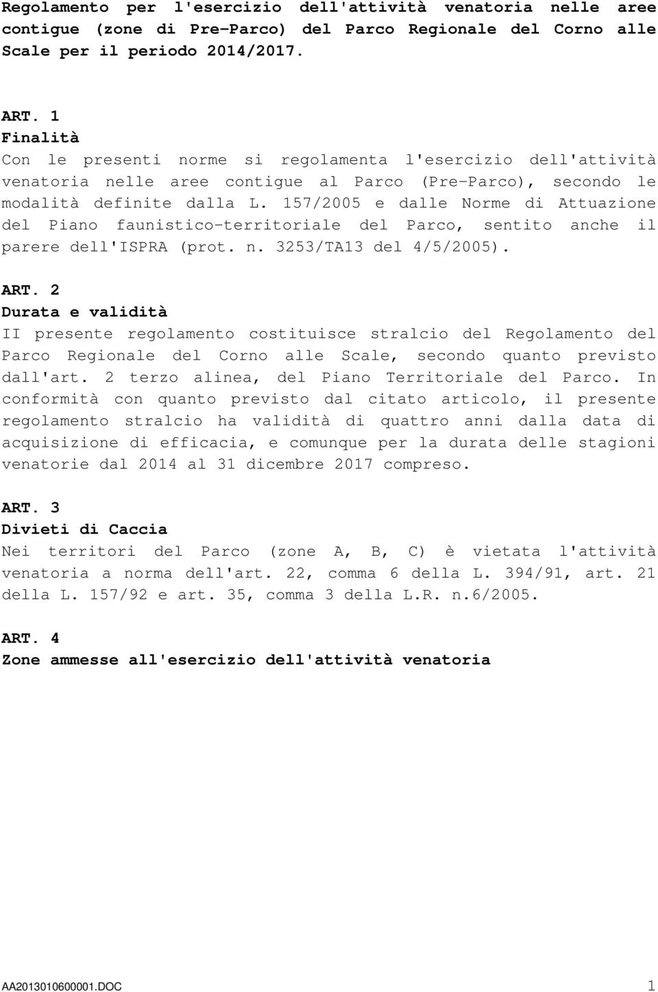 157/2005 e dalle Norme di Attuazione del Piano faunistico-territoriale del Parco, sentito anche il parere dell'ispra (prot. n. 3253/TA13 del 4/5/2005). ART.