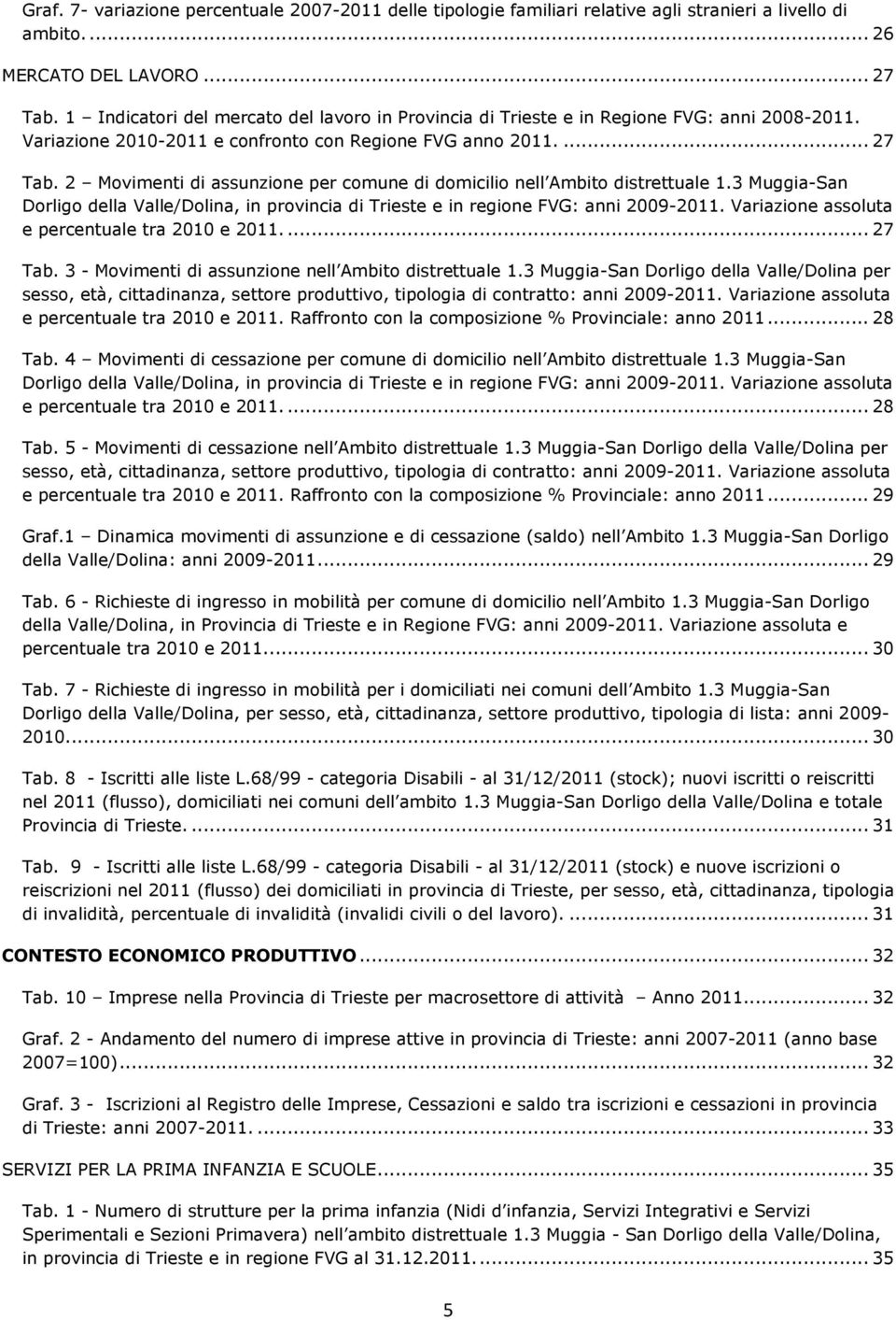 2 Movimenti di assunzione per comune di domicilio nell Ambito distrettuale 1.3 Muggia-San Dorligo della Valle/Dolina, in provincia di Trieste e in regione FVG: anni 2009-2011.