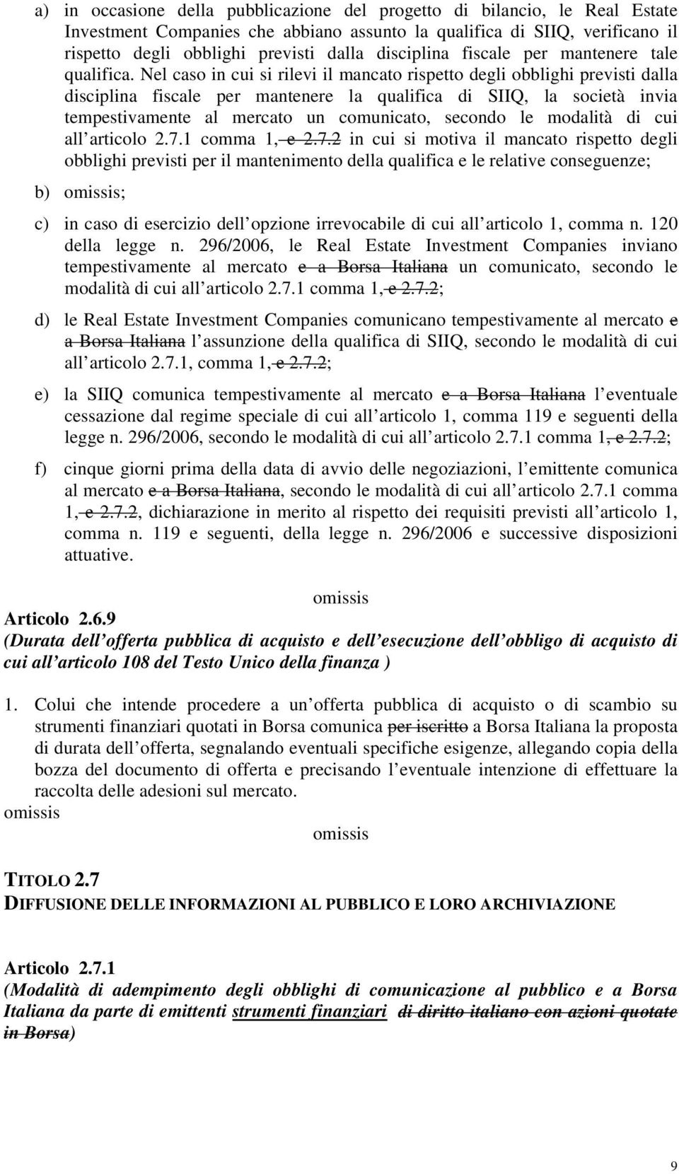 Nel caso in cui si rilevi il mancato rispetto degli obblighi previsti dalla disciplina fiscale per mantenere la qualifica di SIIQ, la società invia tempestivamente al mercato un comunicato, secondo