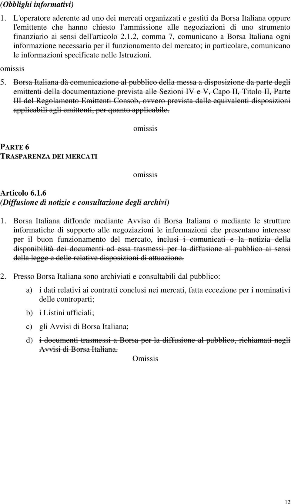 2.1.2, comma 7, comunicano a Borsa Italiana ogni informazione necessaria per il funzionamento del mercato; in particolare, comunicano le informazioni specificate nelle Istruzioni. 5.