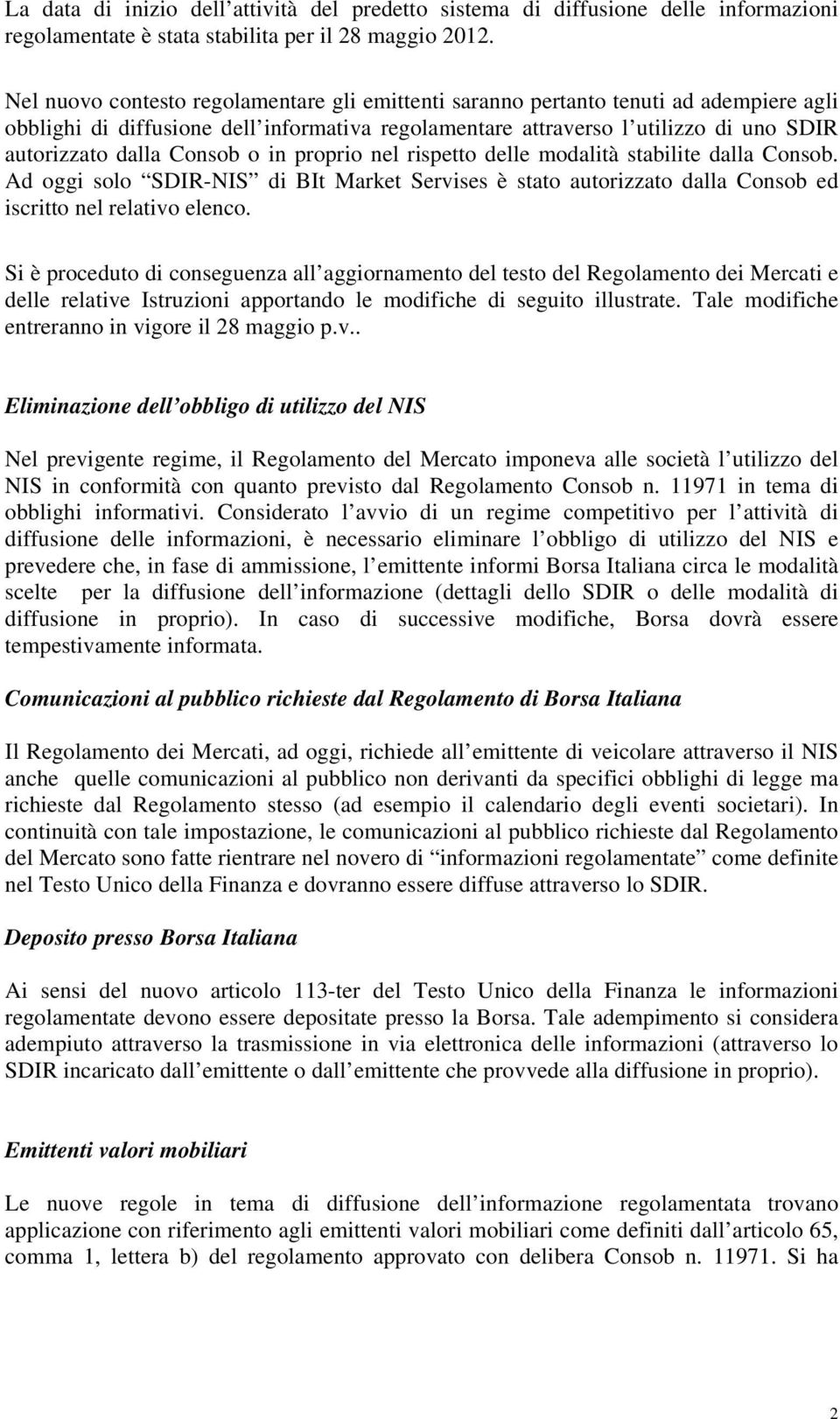 Consob o in proprio nel rispetto delle modalità stabilite dalla Consob. Ad oggi solo SDIR-NIS di BIt Market Servises è stato autorizzato dalla Consob ed iscritto nel relativo elenco.