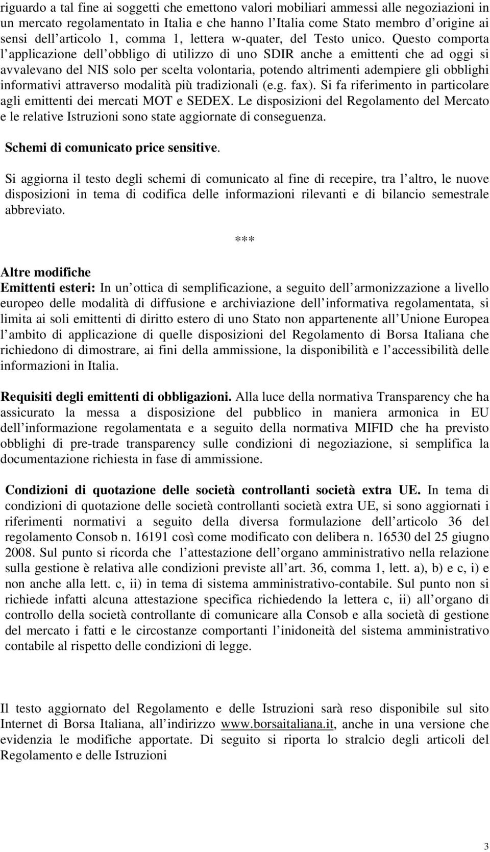 Questo comporta l applicazione dell obbligo di utilizzo di uno SDIR anche a emittenti che ad oggi si avvalevano del NIS solo per scelta volontaria, potendo altrimenti adempiere gli obblighi