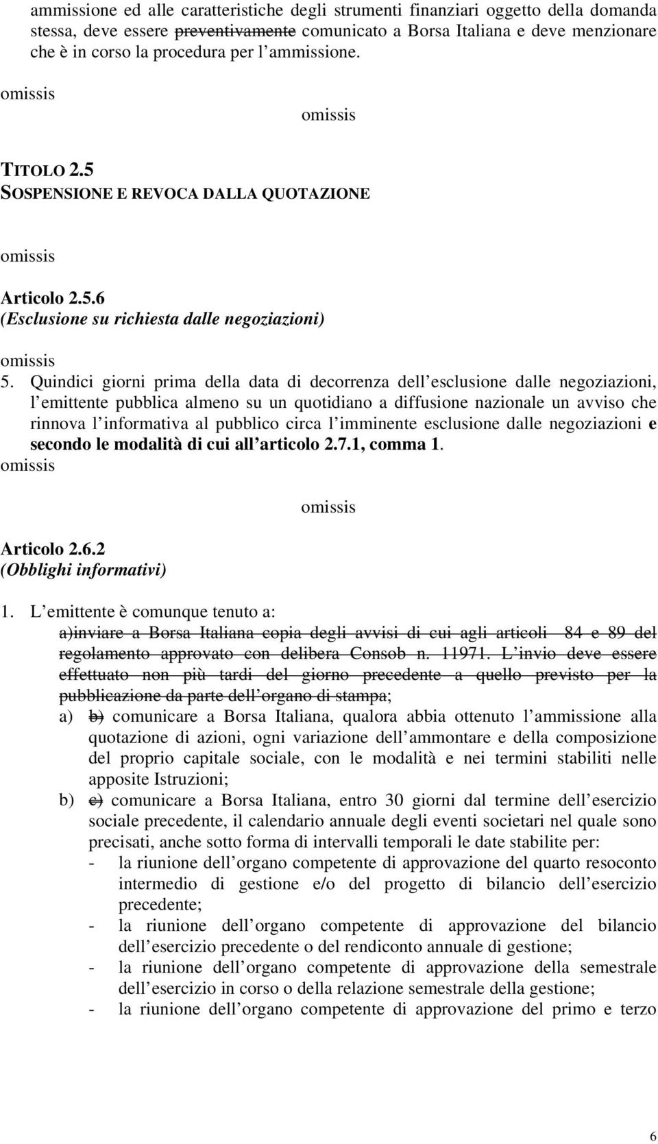 Quindici giorni prima della data di decorrenza dell esclusione dalle negoziazioni, l emittente pubblica almeno su un quotidiano a diffusione nazionale un avviso che rinnova l informativa al pubblico