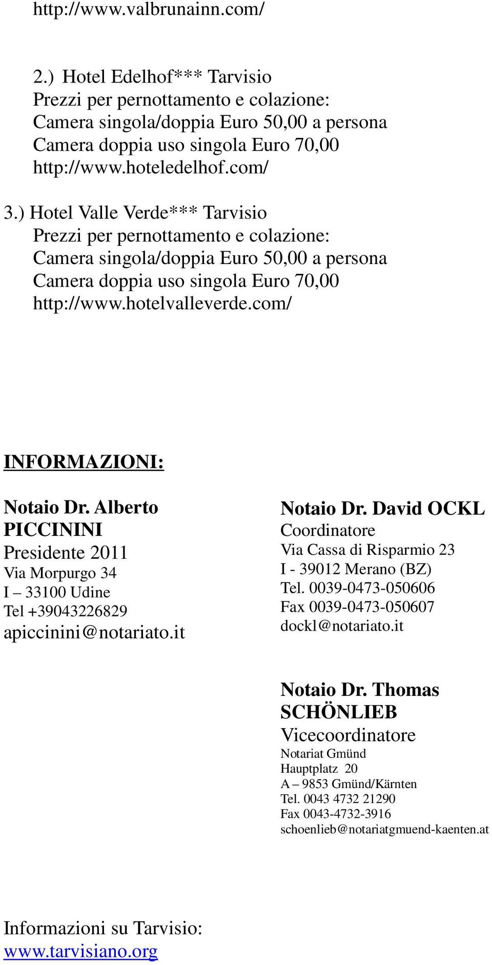 com/ INFORMAZIONI: Notaio Dr. Alberto PICCININI Presidente 2011 Via Morpurgo 34 I 33100 Udine Tel +39043226829 apiccinini@notariato.it Notaio Dr.