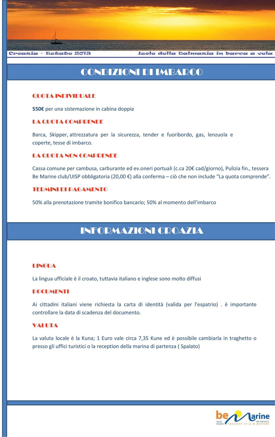 LA QUOTA NON COMPRENDE TERMINI DI PAGAMENTO 50% alla prenotazione tramite bonifico bancario; 50% al momento dell imbarco INFORMAZIONI CROAZIA LINGUA La lingua ufficiale è il croato, tuttavia