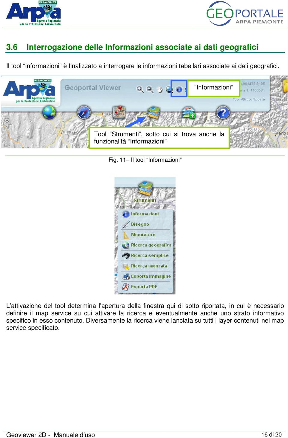 11 Il tool Informazioni L attivazione del tool determina l apertura della finestra qui di sotto riportata, in cui è necessario definire il map service su cui