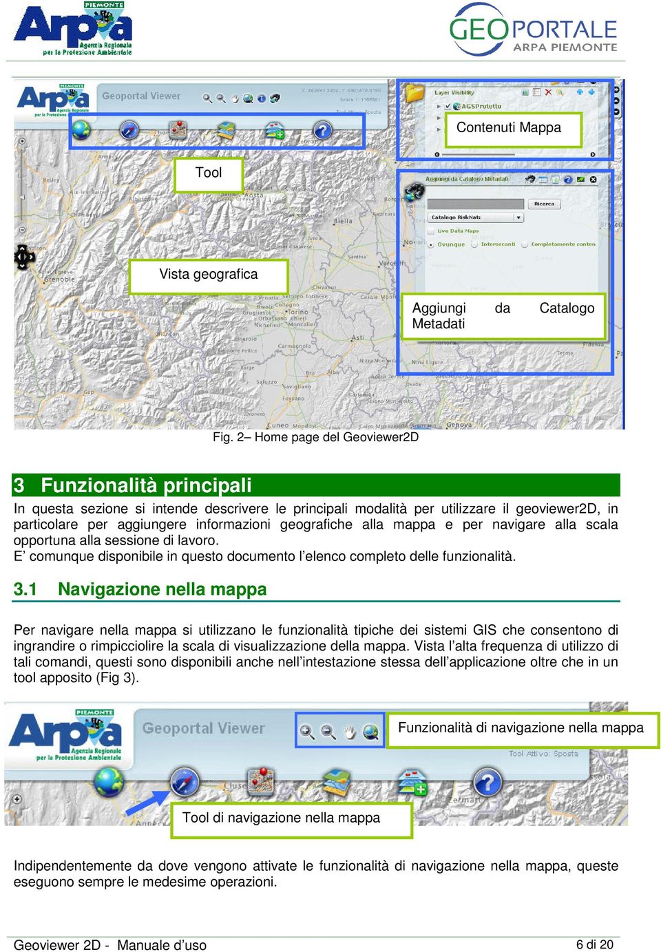 geografiche alla mappa e per navigare alla scala opportuna alla sessione di lavoro. E comunque disponibile in questo documento l elenco completo delle funzionalità. 3.