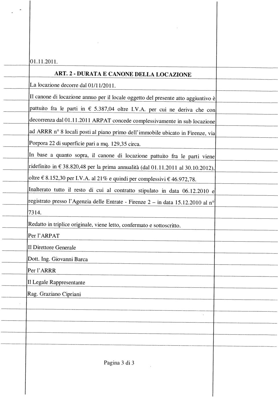 Inalterato tutto il resto di cui al contratto stipulato in data 06.12.2010 e 7314. registrato presso l Agenzia delle Entrate - Firenze 2 in data 15.12.2010 al n In base a quanto sopra, il canone di locazione pattuito fra le parti viene ridefinito in 38.