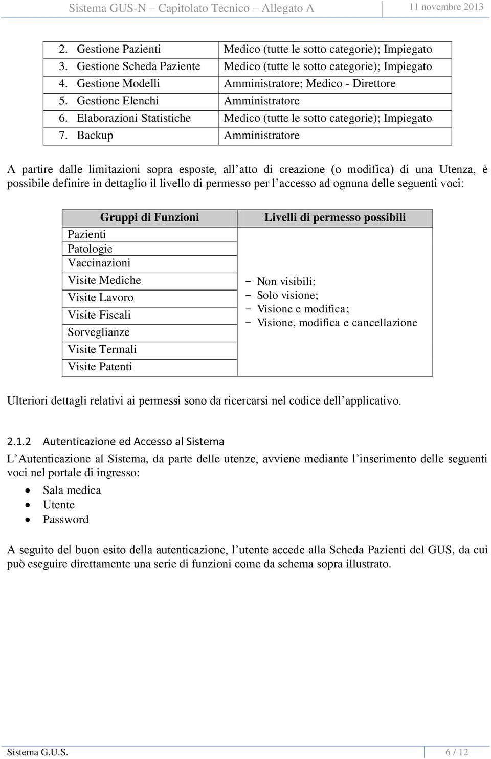 Backup Amministratore A partire dalle limitazioni sopra esposte, all atto di creazione (o modifica) di una Utenza, è possibile definire in dettaglio il livello di permesso per l accesso ad ognuna