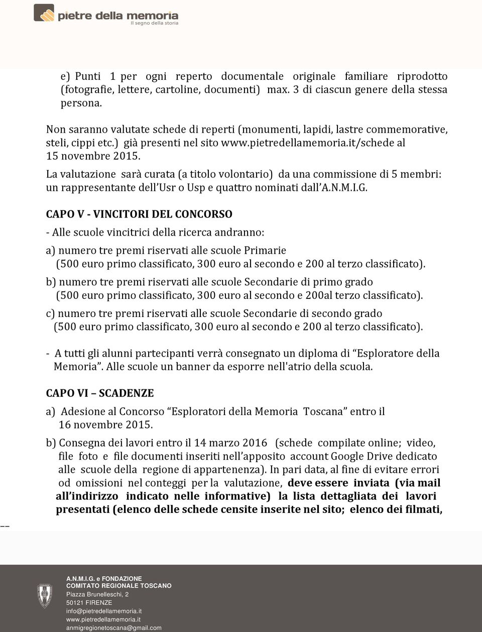 La valutazione sarà curata (a titolo volontario) da una commissione di 5 membri: un rappresentante dell Usr o Usp e quattro nominati dall A.N.M.I.G.