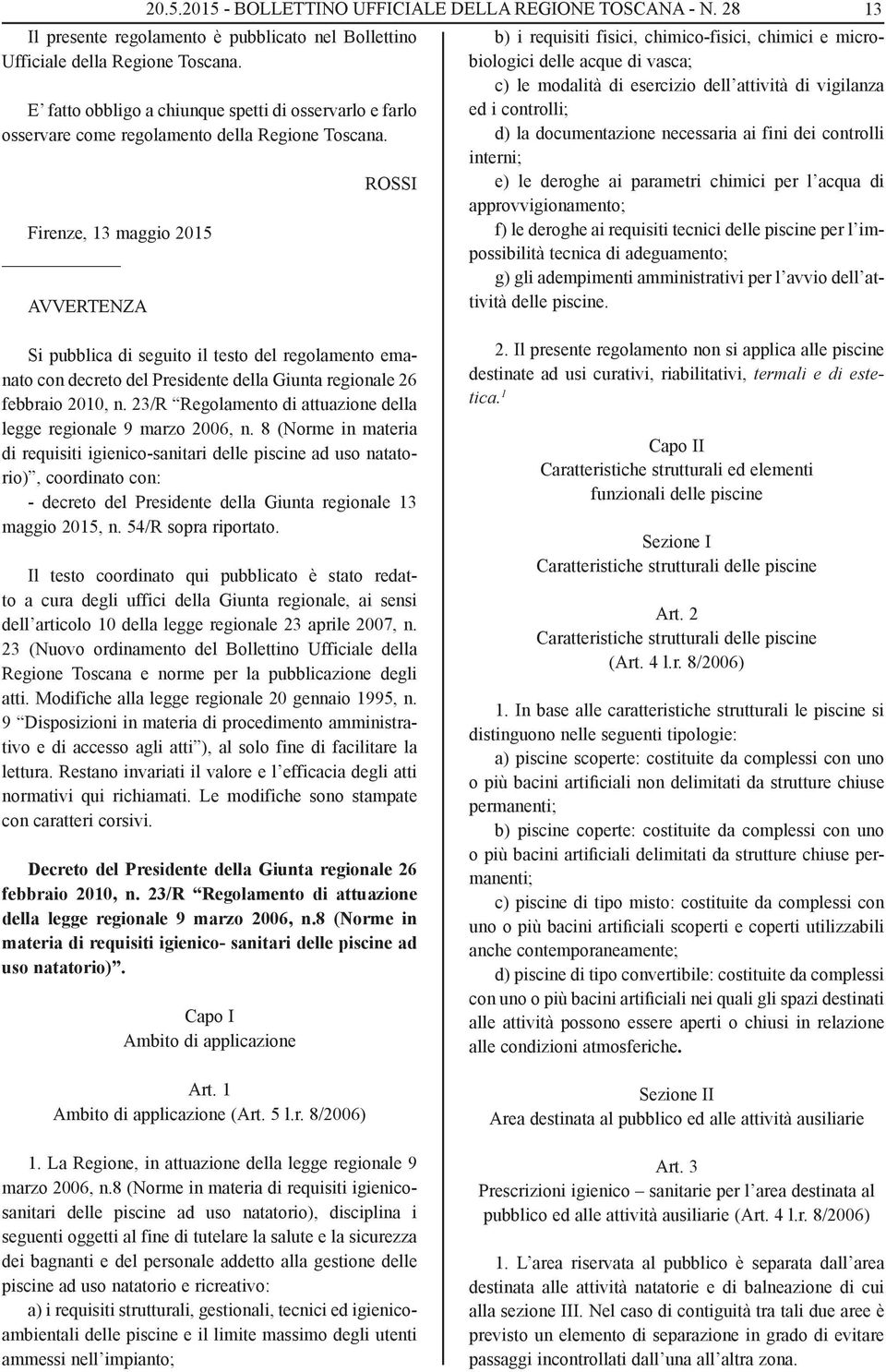 Firenze, 13 maggio 2015 AVVERTENZA ROSSI 13 b) i requisiti fisici, chimico-fisici, chimici e microbiologici delle acque di vasca; c) le modalità di esercizio dell attività di vigilanza ed i