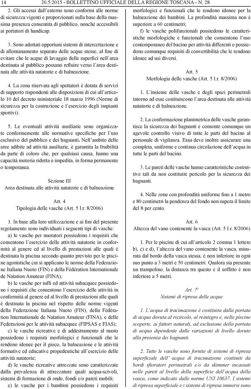 Sono adottati opportuni sistemi di intercettazione e di allontanamento separato delle acque stesse, al fine di evitare che le acque di lavaggio delle superfici nell area destinata al pubblico possano