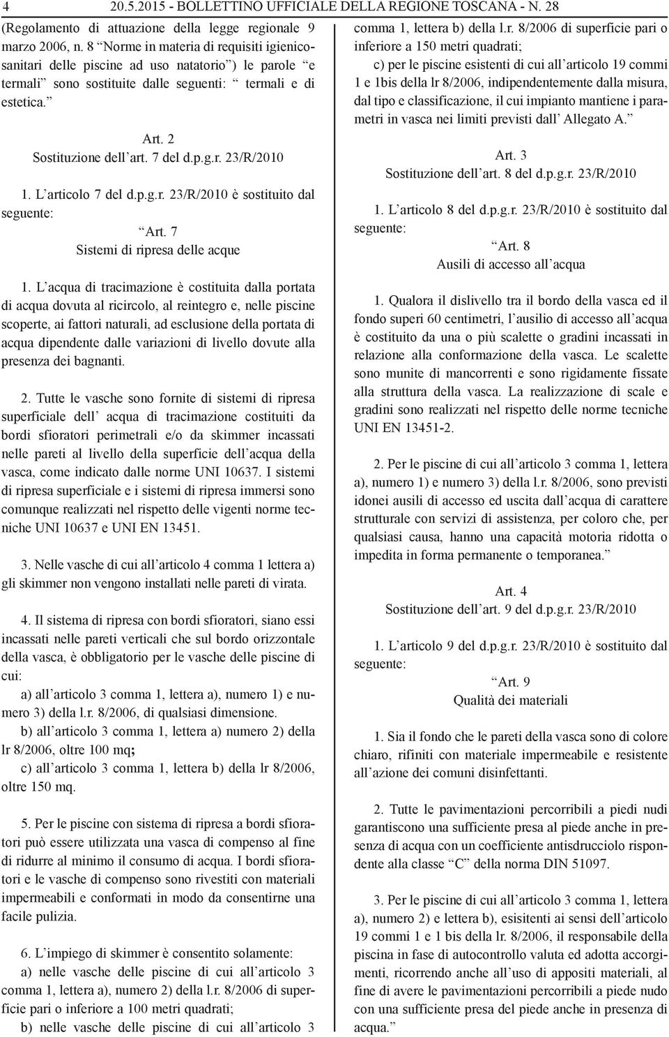 L articolo 7 del d.p.g.r. 23/R/2010 è sostituito dal seguente: Art. 7 Sistemi di ripresa delle acque 1.