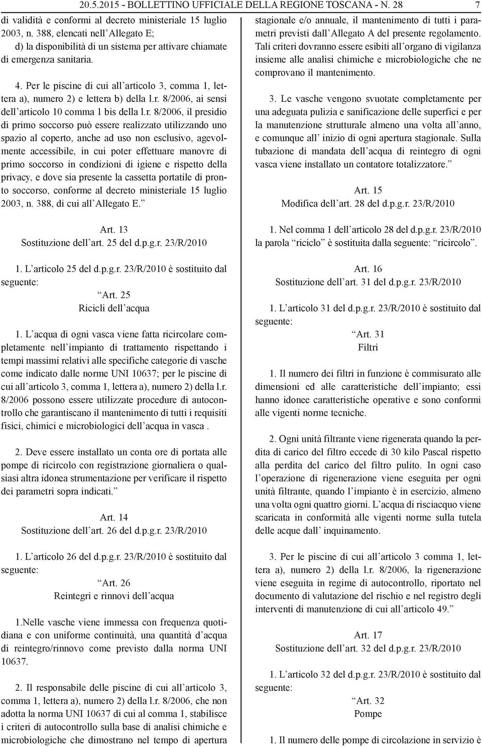 Per le piscine di cui all articolo 3, comma 1, lettera a), numero 2) e lettera b) della l.r. 8/2006, ai sensi dell articolo 10 comma 1 bis della l.r. 8/2006, il presidio di primo soccorso può essere