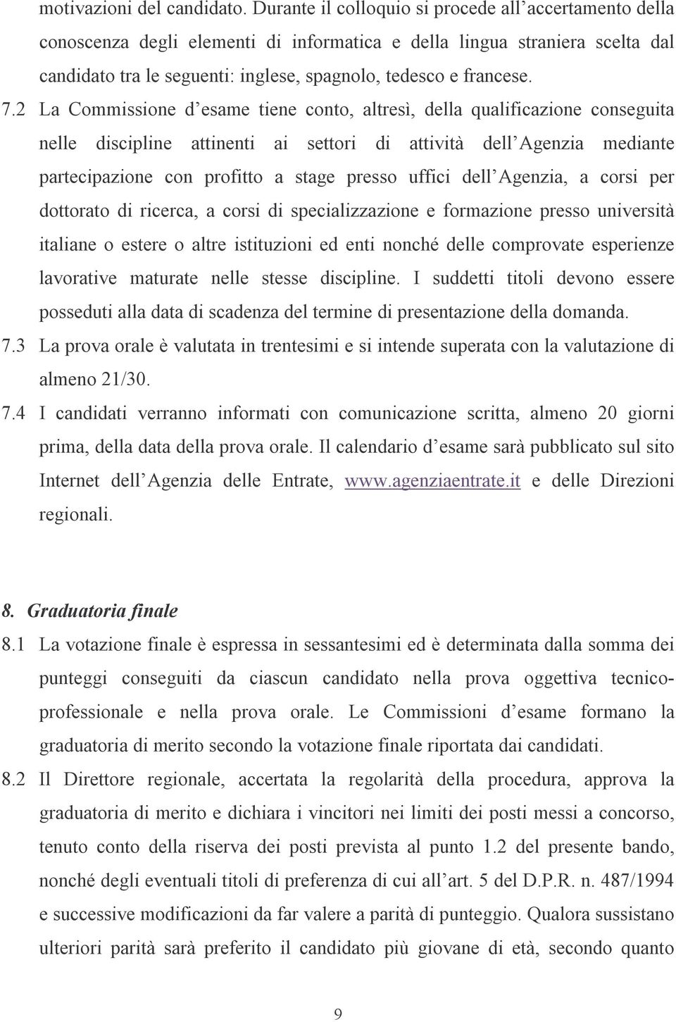 2 La Commissione d esame tiene conto, altresì, della qualificazione conseguita nelle discipline attinenti ai settori di attività dell Agenzia mediante partecipazione con profitto a stage presso