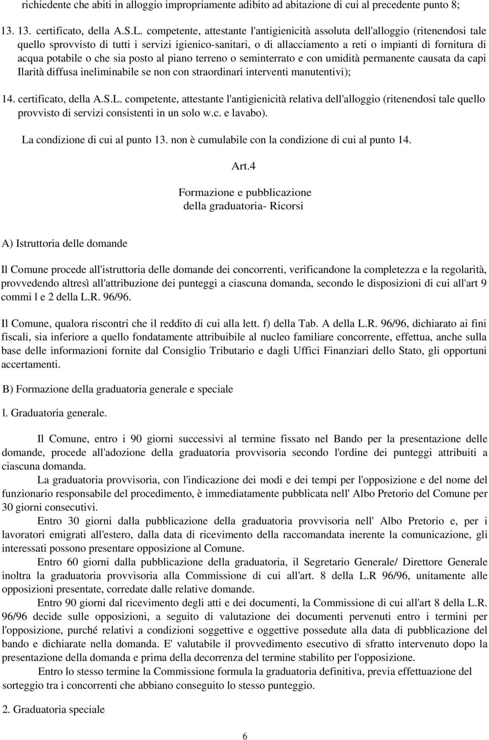 potabile o che sia posto al piano terreno o seminterrato e con umidità permanente causata da capi Ilarità diffusa ineliminabile se non con straordinari interventi manutentivi); 14.