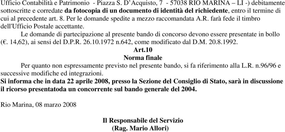 Per le domande spedite a mezzo raccomandata A.R. farà fede il timbro dell'ufficio Postale accettante. Le domande di partecipazione al presente bando di concorso devono essere presentate in bollo (.