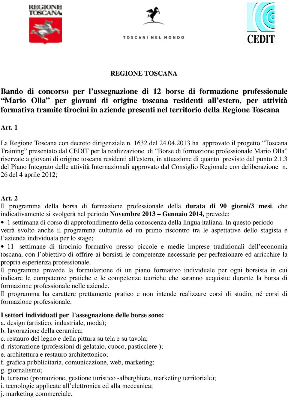 2013 ha approvato il progetto Toscana Training presentato dal CEDIT per la realizzazione di Borse di formazione professionale Mario Olla riservate a giovani di origine toscana residenti all'estero,